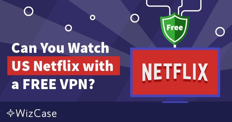 Netflix için En İyi 7 Ücretsiz VPN – 2024’te Hala Çalışıyor